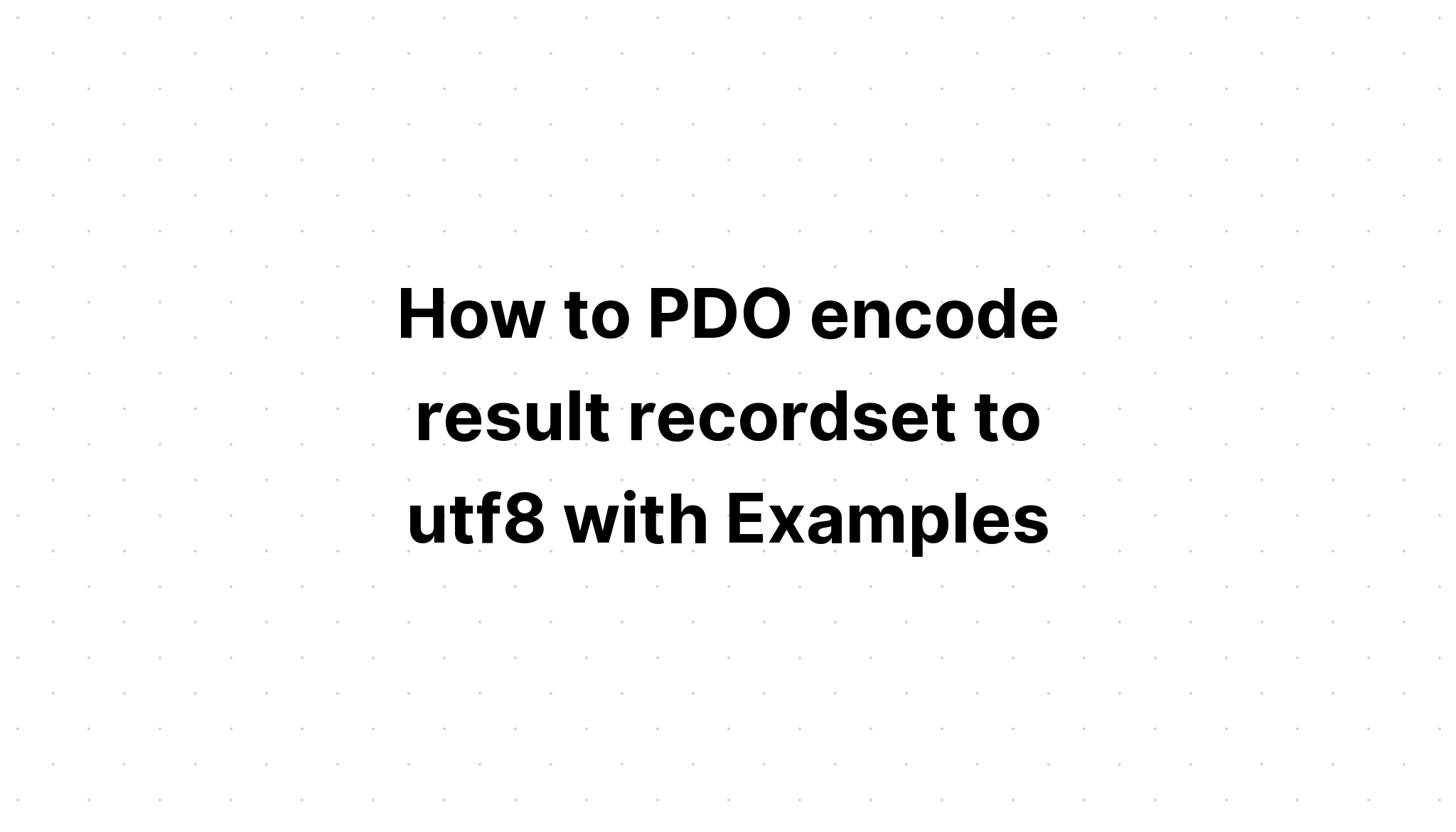 Cách mã hóa PDO bộ bản ghi kết quả thành utf8 với các ví dụ